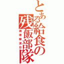 とある給食の残飯部隊（調理師涙目）