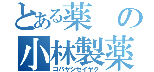 とある薬の小林製薬（コバヤシセイヤク）