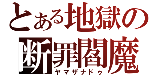 とある地獄の断罪閻魔（ヤマザナドゥ）