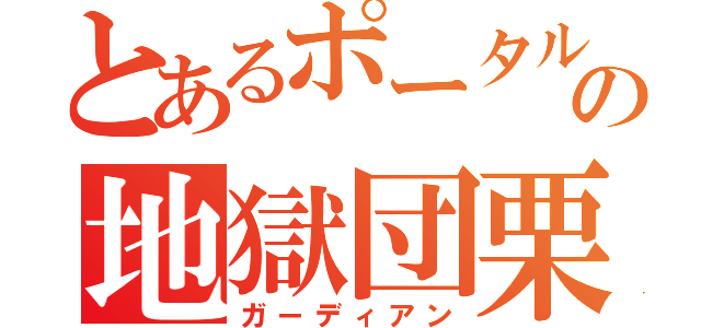 とあるポータルの地獄団栗（ガーディアン）