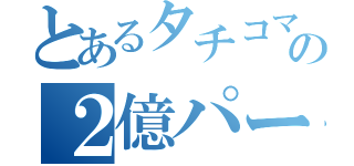 とあるタチコマの２億パー宣言（）