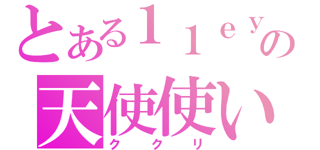 とある１１ｅｙｅｓの天使使い（ククリ）