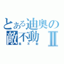 とある迪奧の敵不動Ⅱ（我不動）