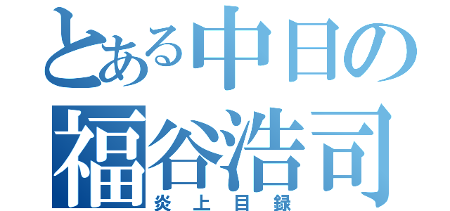 とある中日の福谷浩司（炎上目録）