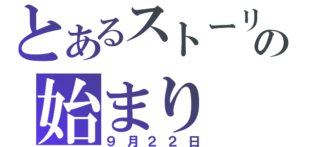 とあるストーリの始まり（９月２２日）