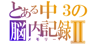 とある中３の脳内記録Ⅱ（メモリー）