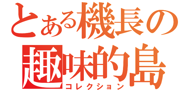 とある機長の趣味的島（コレクション）