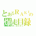 とあるＲＡＫＩの爆走目録（突っ走るぜぇ）