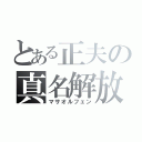 とある正夫の真名解放（マサオルフェン）