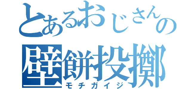 とあるおじさんの壁餅投擲（モチガイジ）