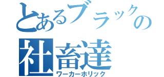 とあるブラック企業の社畜達（ワーカーホリック）