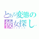 とある変態の彼女探し（ツイキャス）