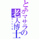 とあるマサラの老人博士（わしにしね）