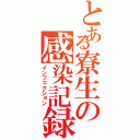 とある寮生の感染記録（インフェクション）