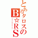 とあるタロスのＢ☆ＲＳ（ブラック☆ロックシューター）