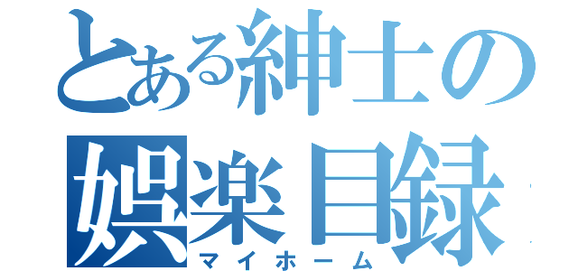 とある紳士の娯楽目録（マイホーム）