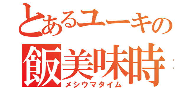 とあるユーキの飯美味時（メシウマタイム）