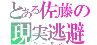 とある佐藤の現実逃避（ハーサン）