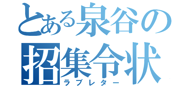 とある泉谷の招集令状（ラブレター）