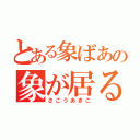 とある象ばあの象が居る象（さこうあきこ）