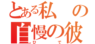 とある私の自慢の彼氏（ひで）