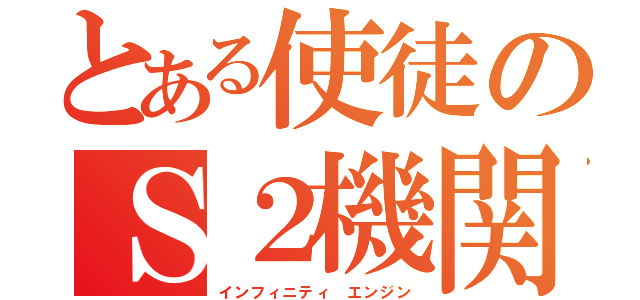 とある使徒のＳ２機関（インフィニティ エンジン）