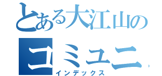 とある大江山のコミュニティ（インデックス）