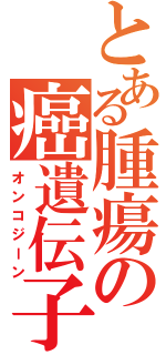 とある腫瘍の癌遺伝子（オンコジーン）