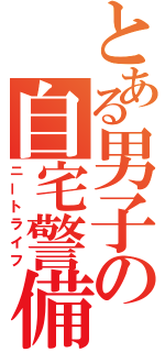 とある男子の自宅警備（ニートライフ）