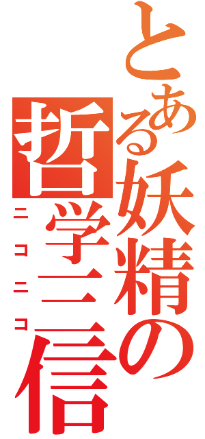 とある妖精の哲学三信（ニコニコ）