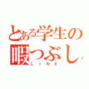 とある学生の暇つぶし（ＬＩＮＥ）