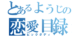 とあるようじの恋愛目録（ビックダディ）