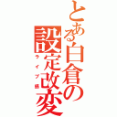 とある白倉の設定改変（ライブ感）