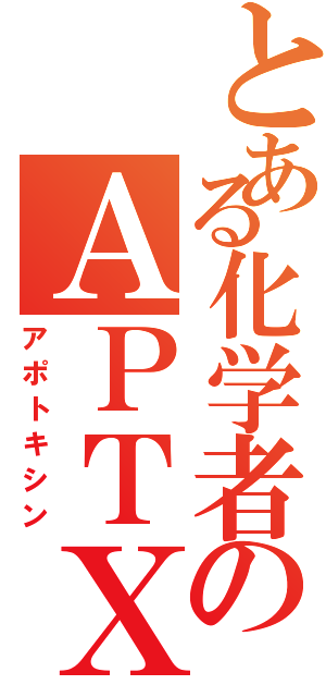 とある化学者のＡＰＴＸ（アポトキシン）