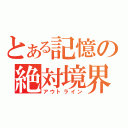 とある記憶の絶対境界（アウトライン）