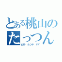 とある桃山のたっつん（山野 たつや です）