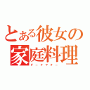 とある彼女の家庭料理（ダ ー ク マ タ ー）