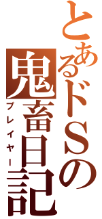 とあるドＳの鬼畜日記（プレイヤー）