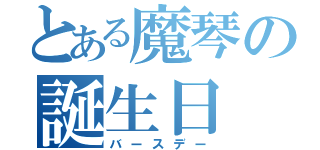 とある魔琴の誕生日（バースデー）