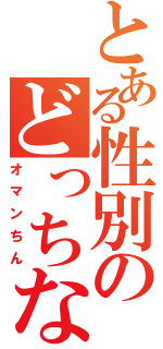 とある性別のどっちなの？（オマンちん）