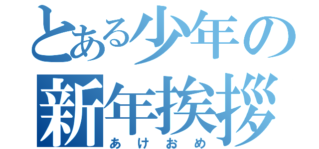 とある少年の新年挨拶（あけおめ）