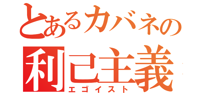 とあるカバネの利己主義（エゴイスト）