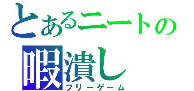 とあるニートの暇潰し（フリーゲーム）