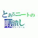 とあるニートの暇潰し（フリーゲーム）