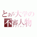 とある大学の不審人物（アンノウン）