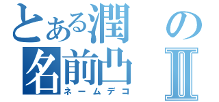 とある潤の名前凸Ⅱ（ネームデコ）