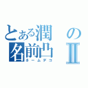 とある潤の名前凸Ⅱ（ネームデコ）