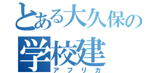 とある大久保の学校建（アフリカ）