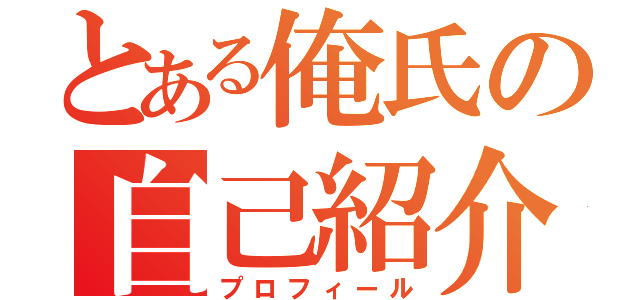 とある俺氏の自己紹介（プロフィール）