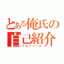 とある俺氏の自己紹介（プロフィール）